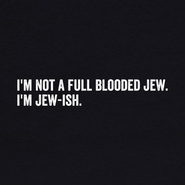 I'm not a full blooded Jew, I'm Jew-ish by Horisondesignz